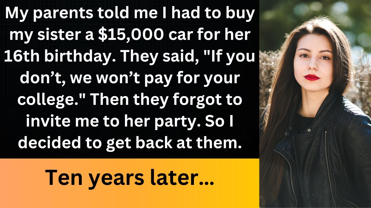 My parents made me buy my sister a $15,000 car for her 16th birthday, or they wouldn't pay for my...