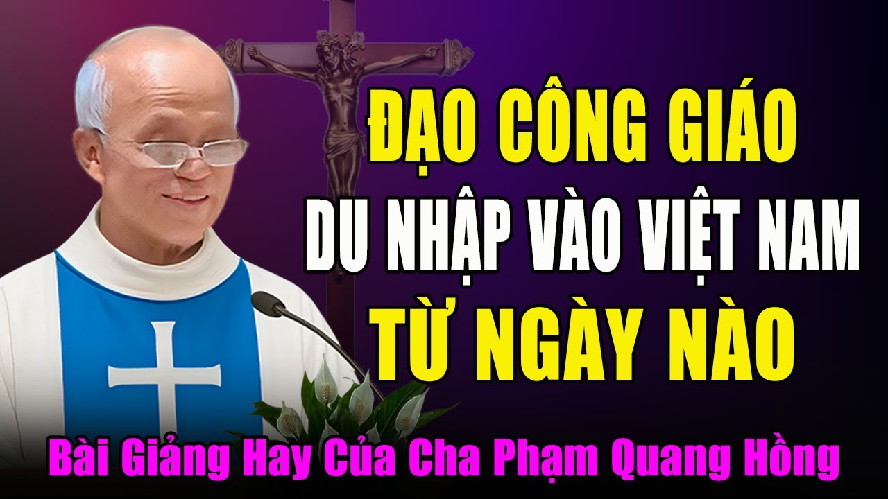 Bạn Có Biết Đạo Công Giáo Du Nhập Vào Việt Nam Từ Ngày Nào? - Bài Giảng Cha Micae Phạm Quang Hồng
