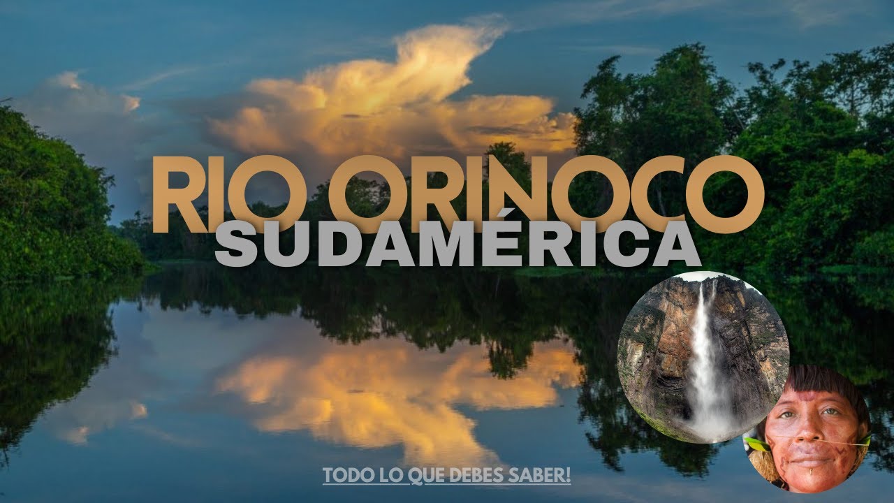 La Vida del Río ORINOCO: desde las Alturas hasta el Mar