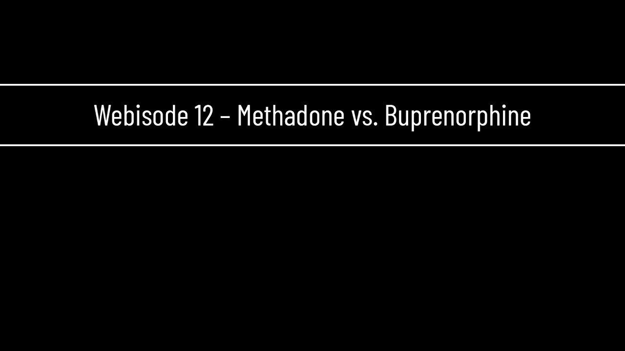 Webisode 12 &ndash; Methadone vs. Buprenorphine