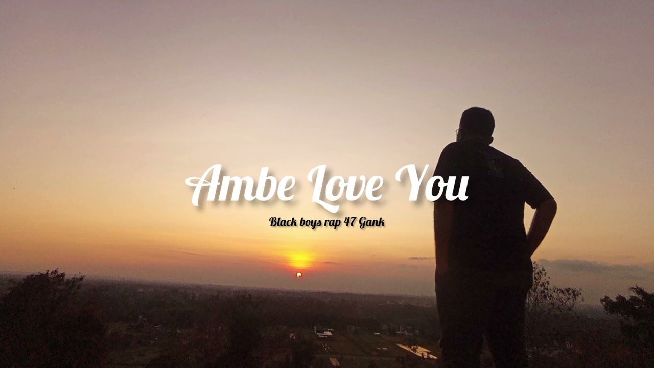 AMBE LOVE YOU [ BLACK BOYS RAP 47 GANK ]