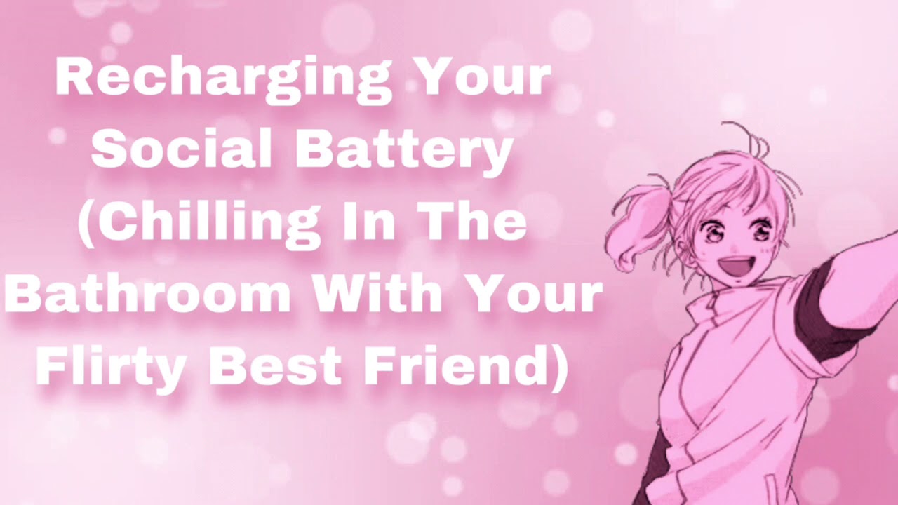 Recharging Your Social Battery (Chilling In The Bathroom With Your Flirty Best Friend) (F4A)