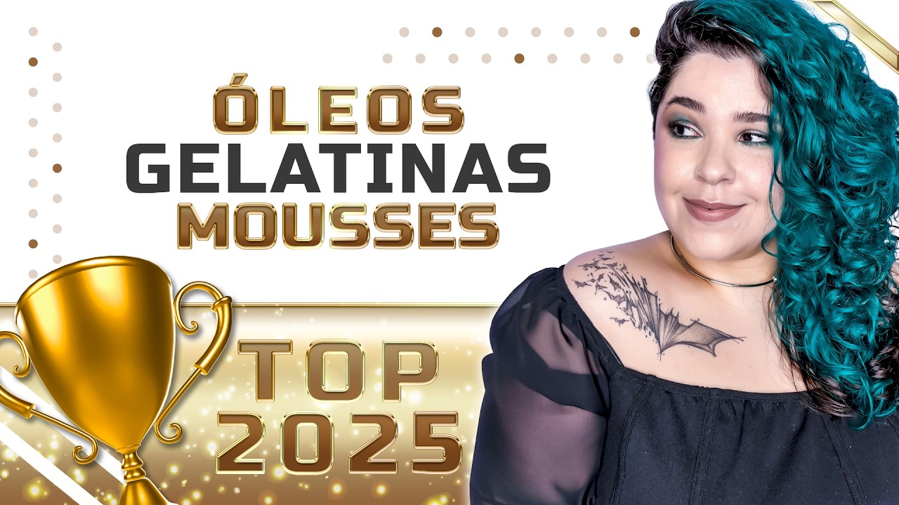 MELHORES PRODUTOS DE 2025: ÓLEOS, GELATINAS E MOUSSES