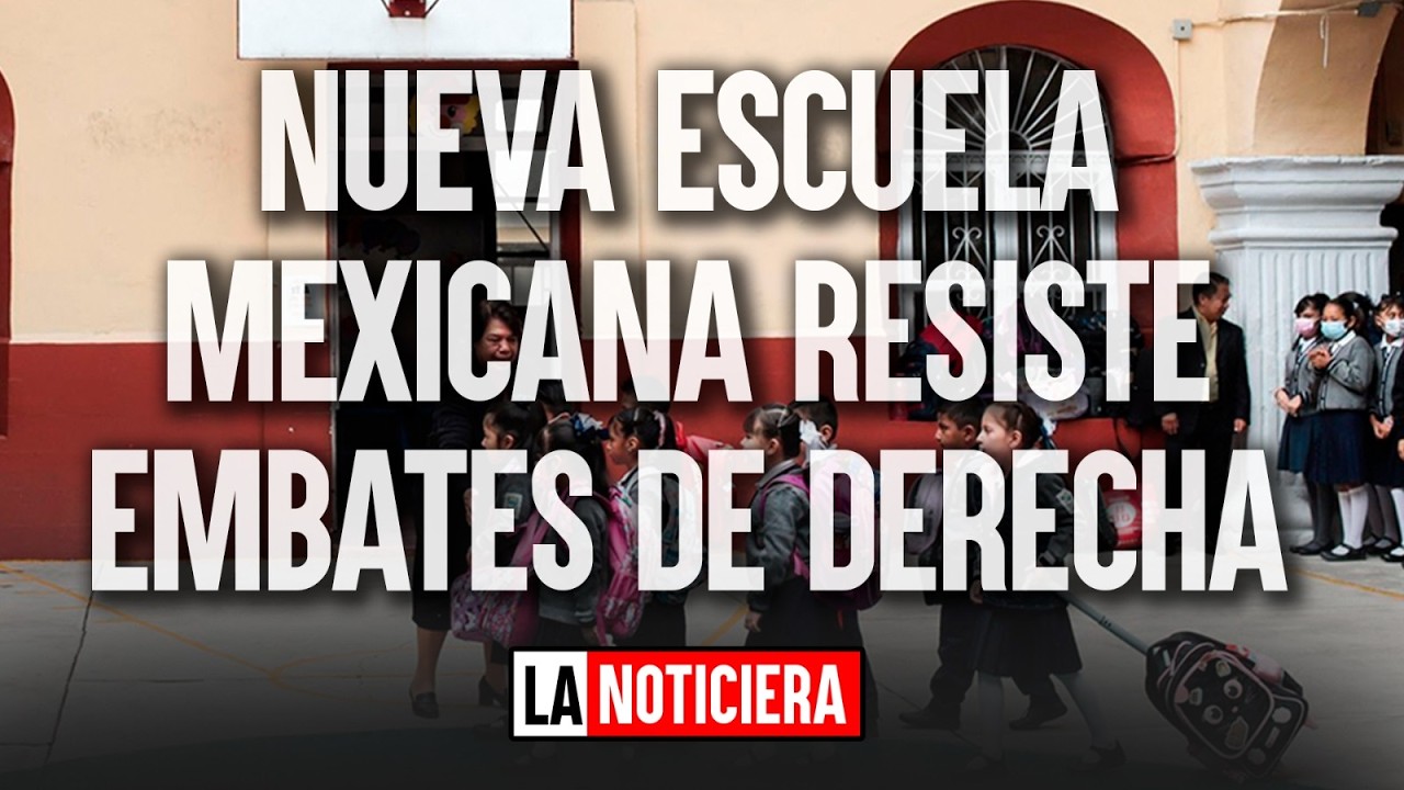 NUEVA ESCUELA MEXICANA RESISTE EMBATES DE DERECHA