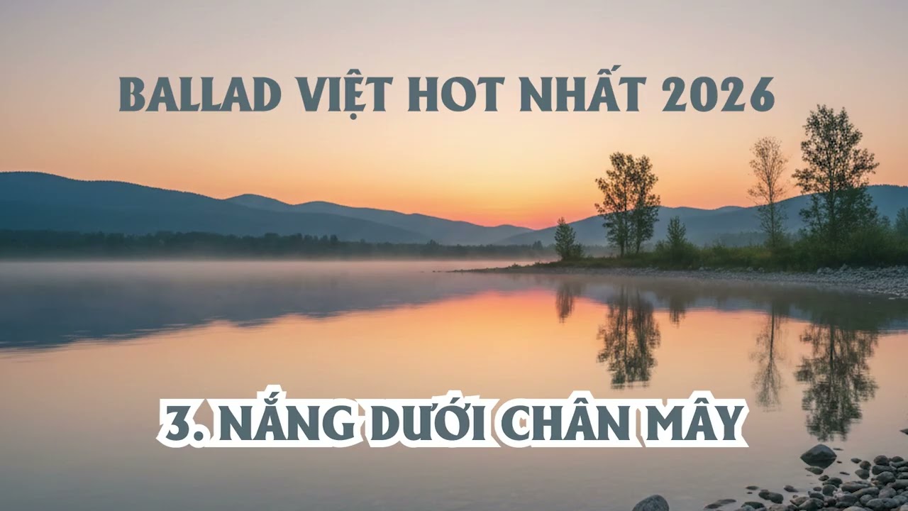 Playlist Ballad Việt Hot TikTok 2026: Ký Ức Nhạt Màu, Thiệp Hồng Sai Tên, Nắng Dưới Chân Mây