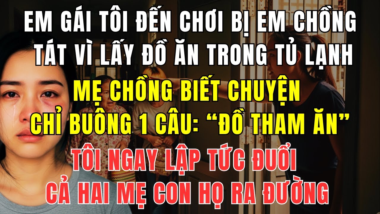 Em Chồng Tát Em Gái Tôi Chỉ Vì Mở Tủ Lấy Bánh – Mẹ Chồng Nói Một Câu Khiến Tôi Đuổi Cả Hai Ra Đường