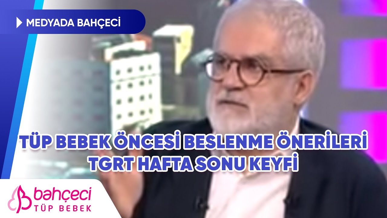Tüp Bebek Öncesi Beslenme Önerileri - TGRT Hafta Sonu Keyfi | Medyada Bahçeci