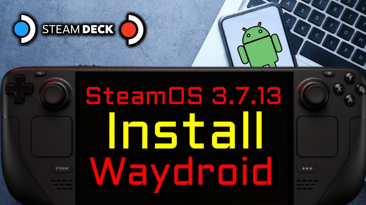 SteamOS 3.7.13 Waydroid Install Guide for Steam Deck OLED and Steam Deck LCD