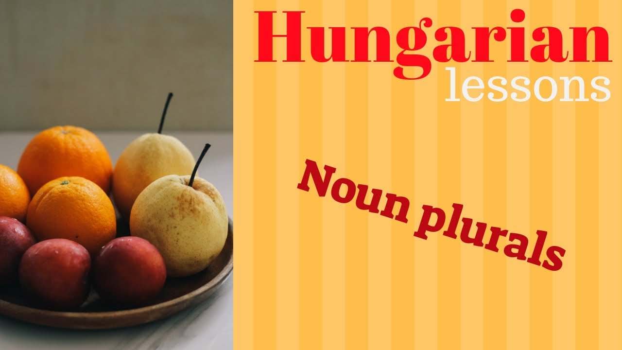 Hungarian lessons 5: Noun plurals ( A főnevek többes száma)