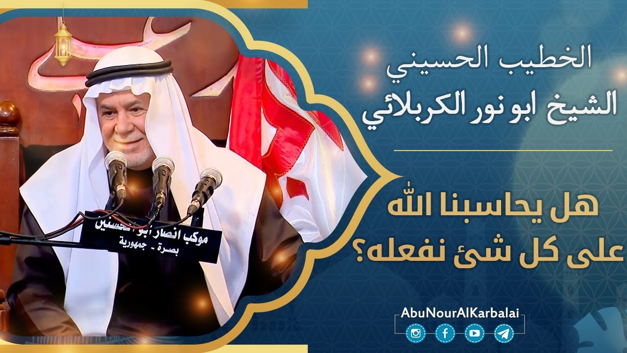 الشيخ ابو نور الكربلائي | هل يحاسبنا الله على كل شئ نفعله؟