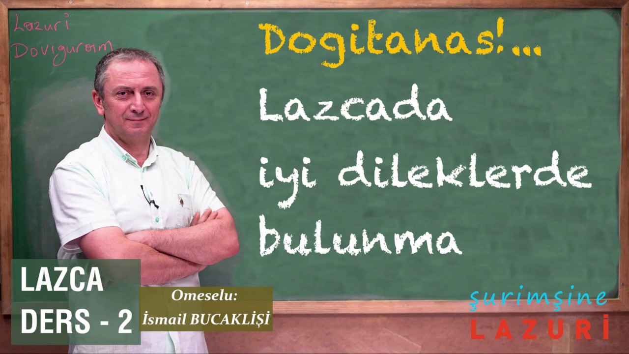 LAZCA DERSLER - 2  : LAZCADA İYİ DİLEKLERDE BULUNMA