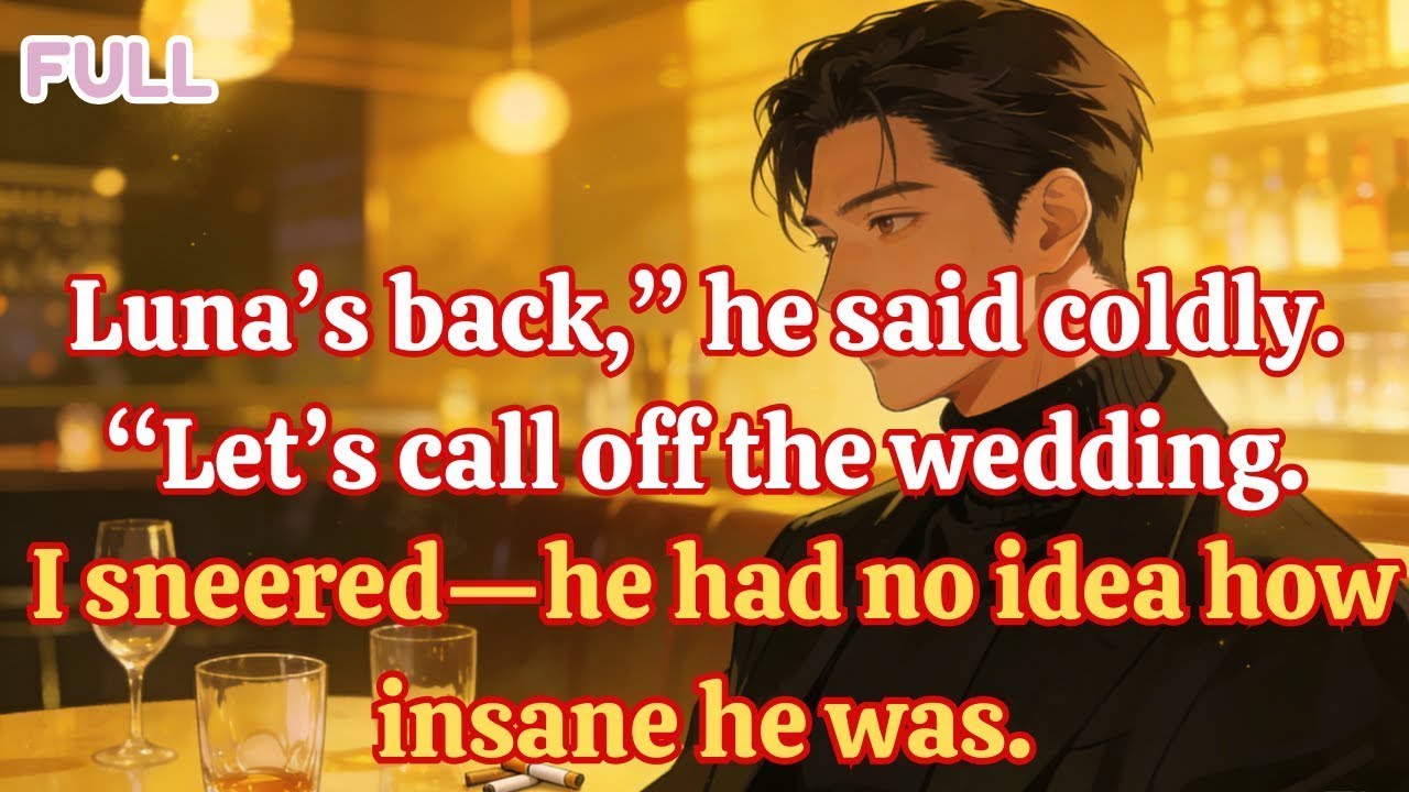 Luna’s back, he said coldly  Let’s call off the wedding  I sneered—he had no idea how insane he was