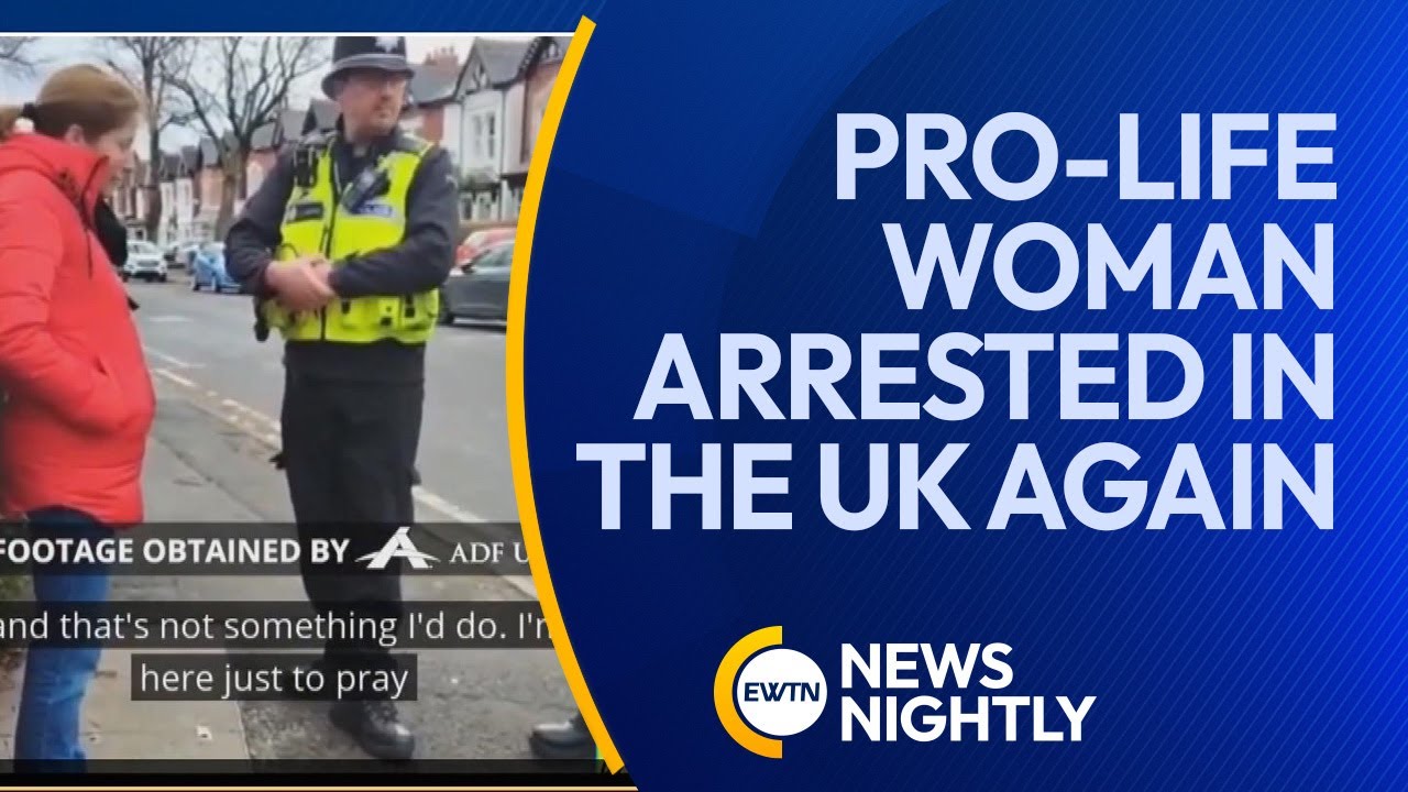 Pro-Life Woman Arrested in the UK Again for Praying Outside Abortion Clinic | EWTN News Nightly