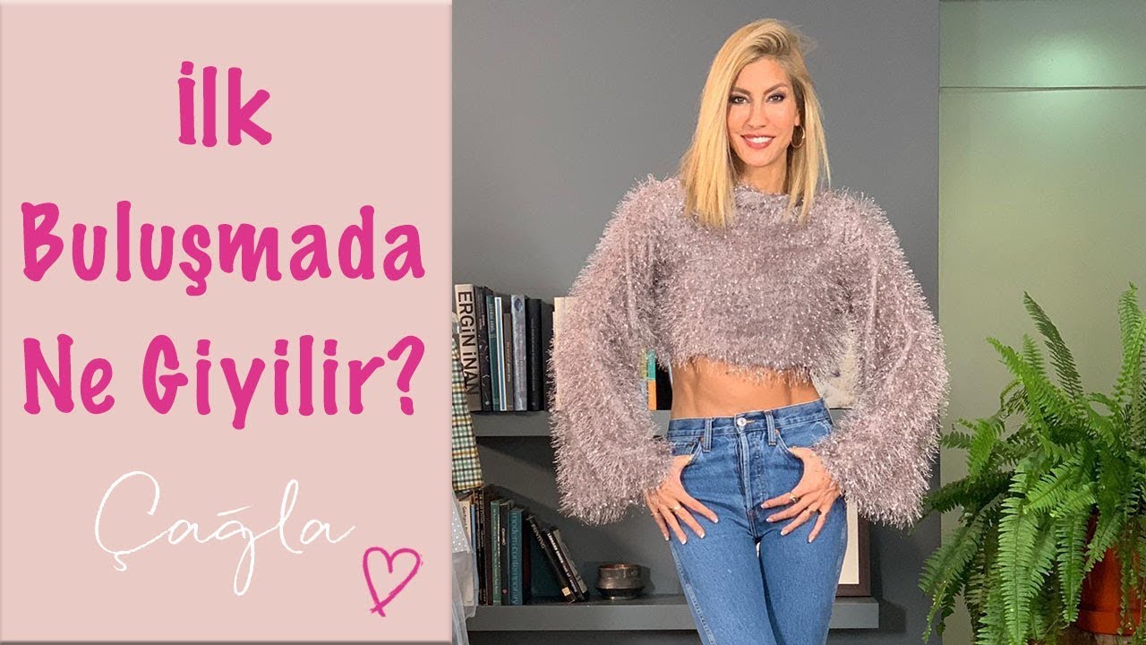 Çağla | İlk Buluşmada Ne Giyilir Ne Giyilmez? | Moda - Güzellik-Bakım