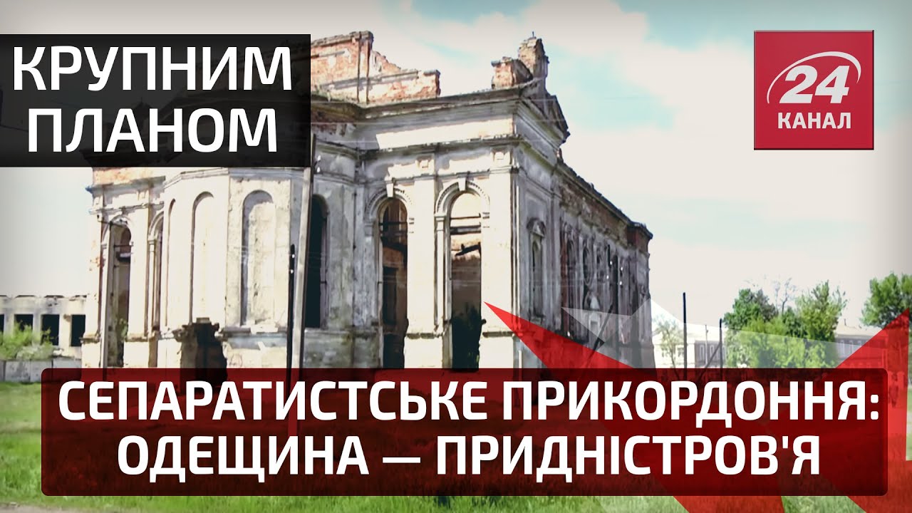 Крупним планом. Сепаратистське прикордоння: Одещина — Придністров'я