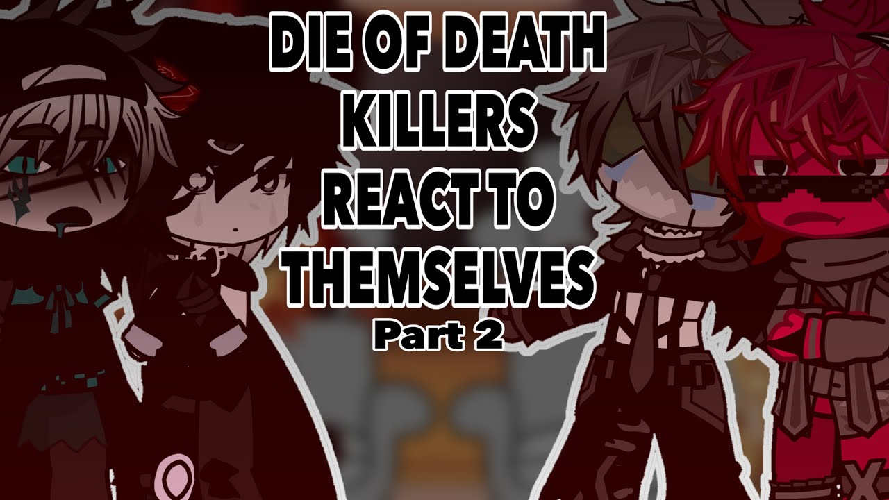 Die of death killers react to themselves |part 2| /bad grammar/watch it in 2x speed/