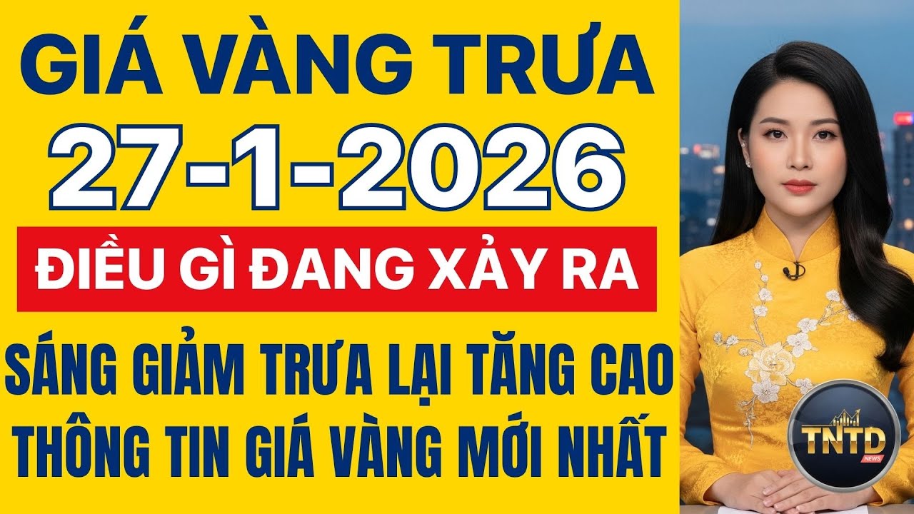 Giá vàng hôm nay | Trưa Ngày 27/1/2026 | GIá vàng thế giới, trong nước, giá bạc, ngoại tệ, Bitcoin.