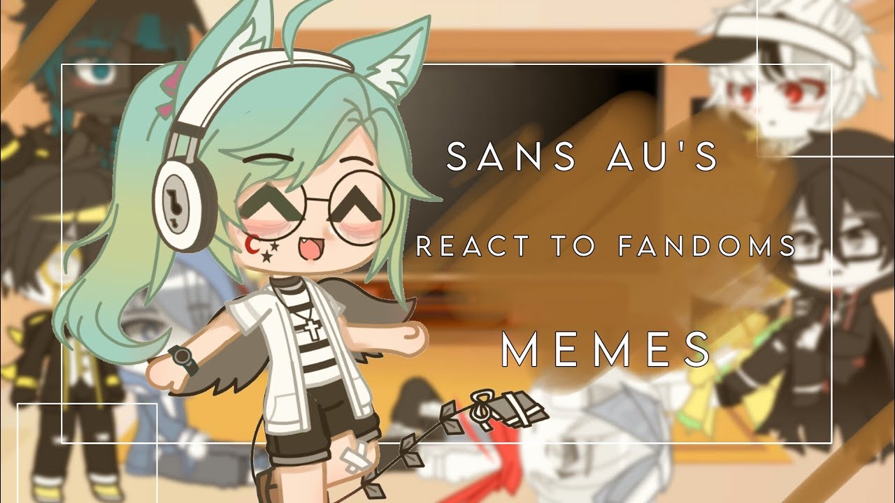 •~Sans Au's react to fandoms memes~Gacha club~read desc~•