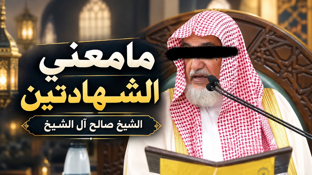 مامعني الشهادتين | الشيخ صالح آل الشيخ