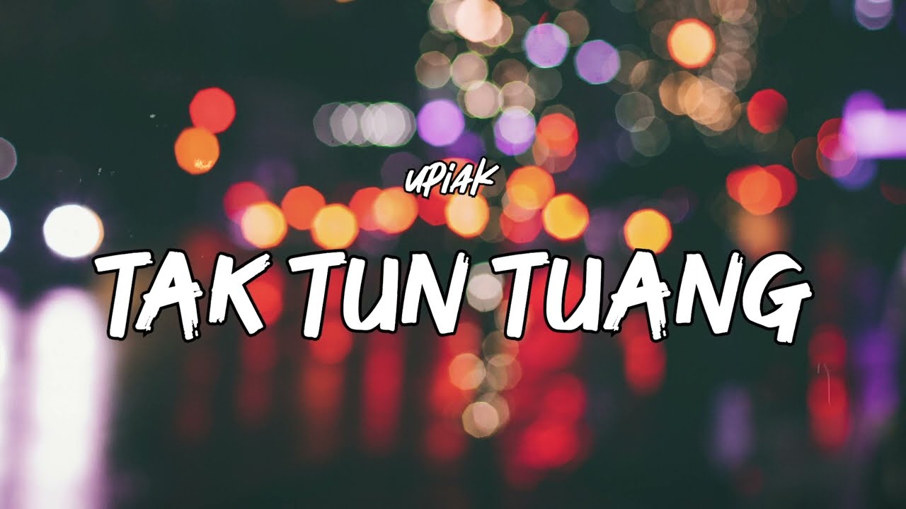 Upiak - Tak Tun Tuang (Video Lirik)