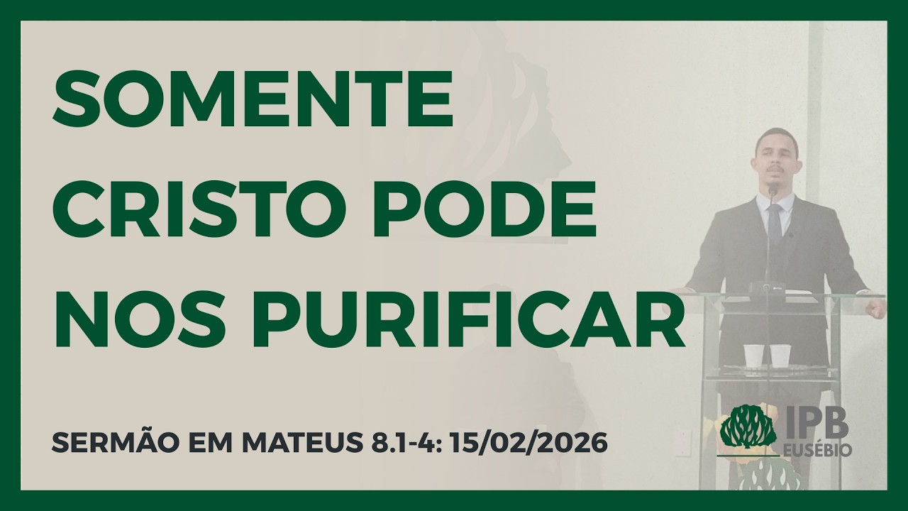 SOMENTE CRISTO PODE NOS PURIFICAR: Sermão em Mt 8.1-4 | Igreja Presbiteriana de Eusébio - Thayron