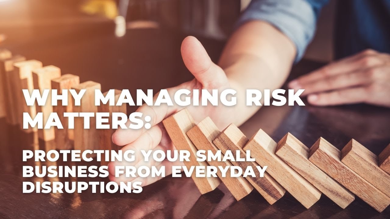 Why Managing Risk Matters: Protecting Your Small Business from Everyday Disruptions