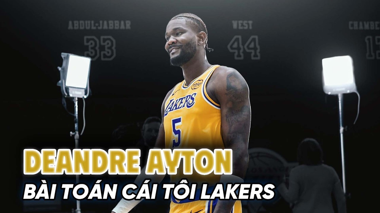 Deandre Ayton và bài toán cái tôi Lakers cần chiến binh, khổ chủ muốn làm ngôi sao