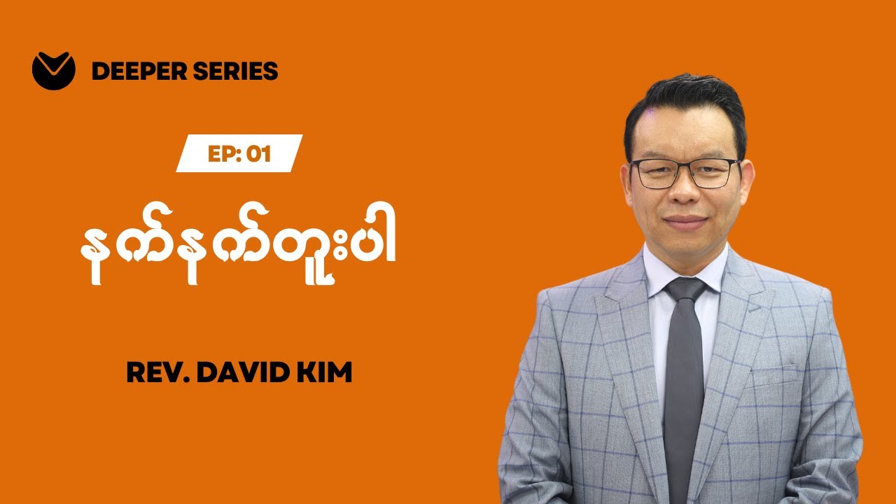 🔴Deeper Series | Ep01 - နက်နက်တူးပါ | Rev David Kim