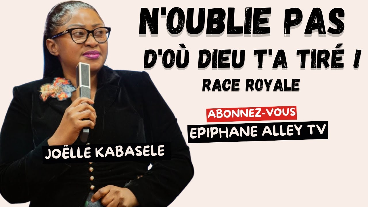 N'oublie pas d'où Dieu t'a Tiré ! Pasteure Joëlle Kabasele