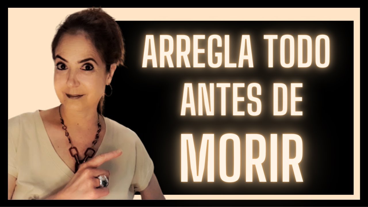 ARREGLA TODO ANTES DE MORIR. 8 recomendaciones.