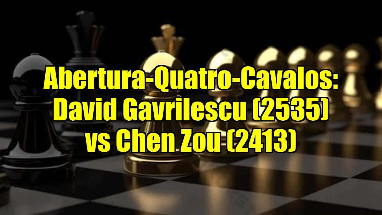 Abertura-Quatro-Cavalos: David Gavrilescu (2535) vs Chen Zou (2413)