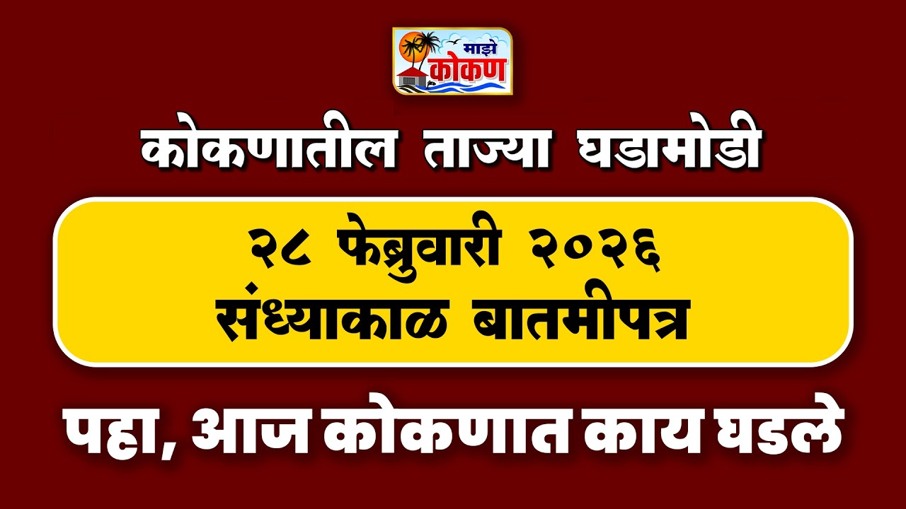 28 फेब्रुवारी 2026 संध्याकाळ बातमीपत्र | पहा कोकणातील बातम्या सविस्तर...
