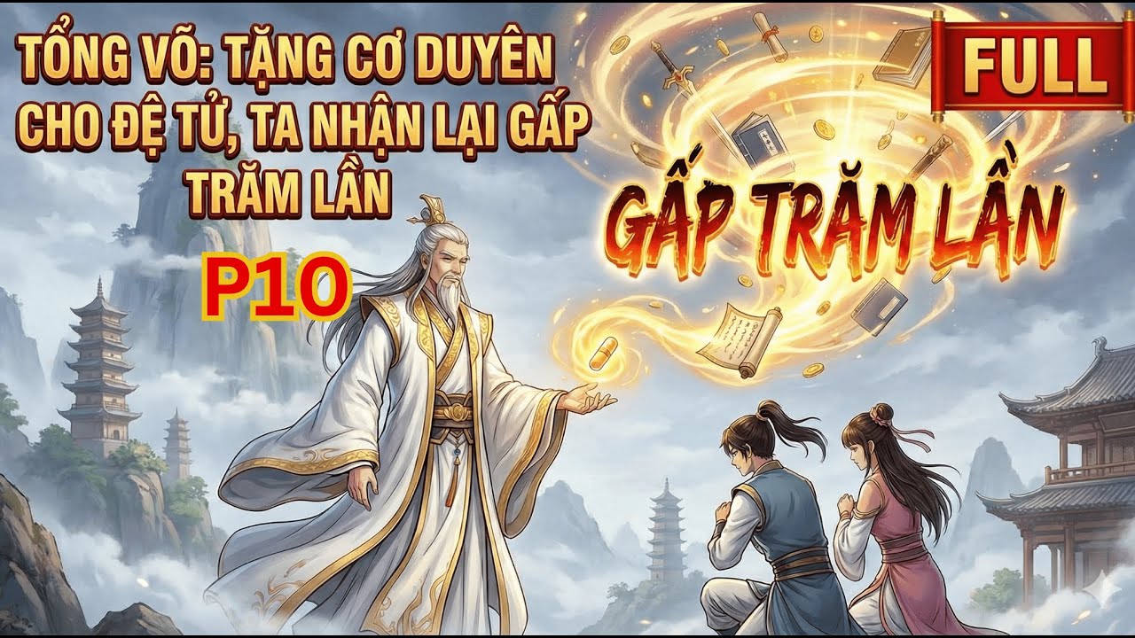 Phần 10 | Tổng Võ: Tặng Cơ Duyên Cho Đệ Tử, Ta Nhận Lại Gấp Trăm Lần