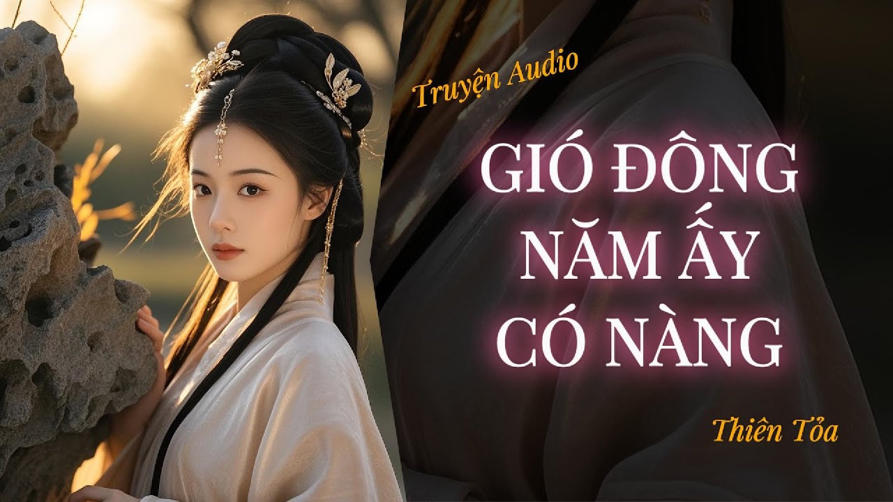 [Truyện Audio] GIÓ ĐÔNG NĂM ẤY CÓ NÀNG || Thiên Tỏa