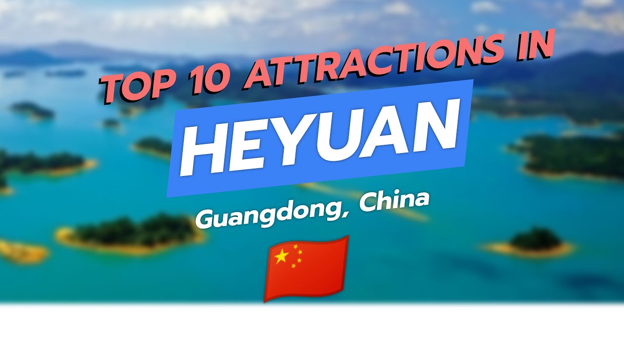 Top 10 Attractions in Heyuan, Guangdong 🏞️🦕