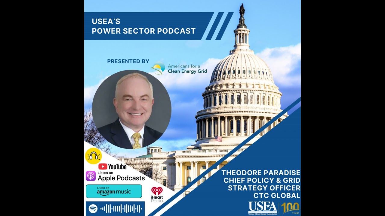 USEA Power Sector Podcast Episode 208: CTC Global Chief Policy & Grid Strategy Officer Theodore P...