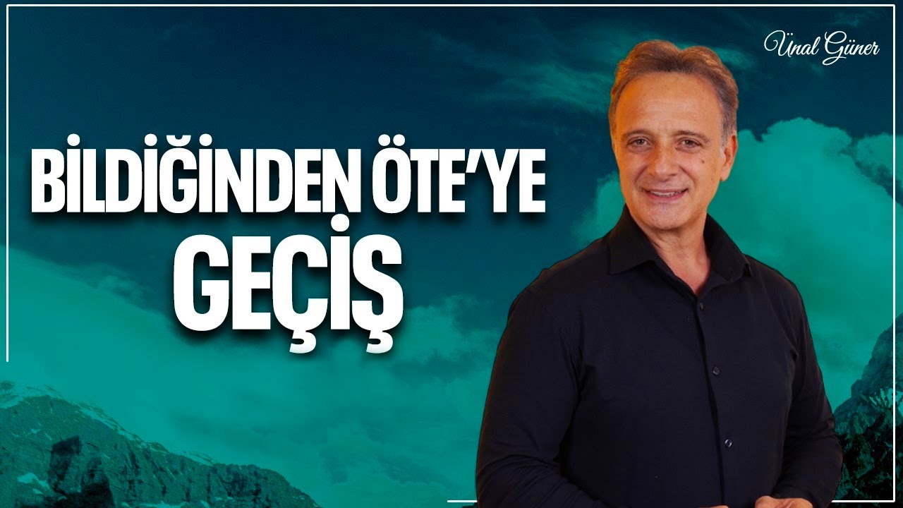 Bildiğinden Öte’ye Geçiş | Ünal Güner