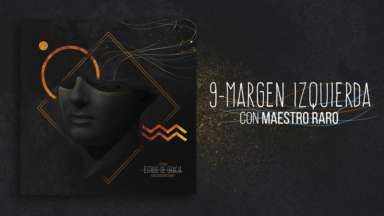 09 - MARGEN IZQUIERDA con MAESTRO RARO (ESTADO DE GRACIA//Ossian & Nachodowntempo)
