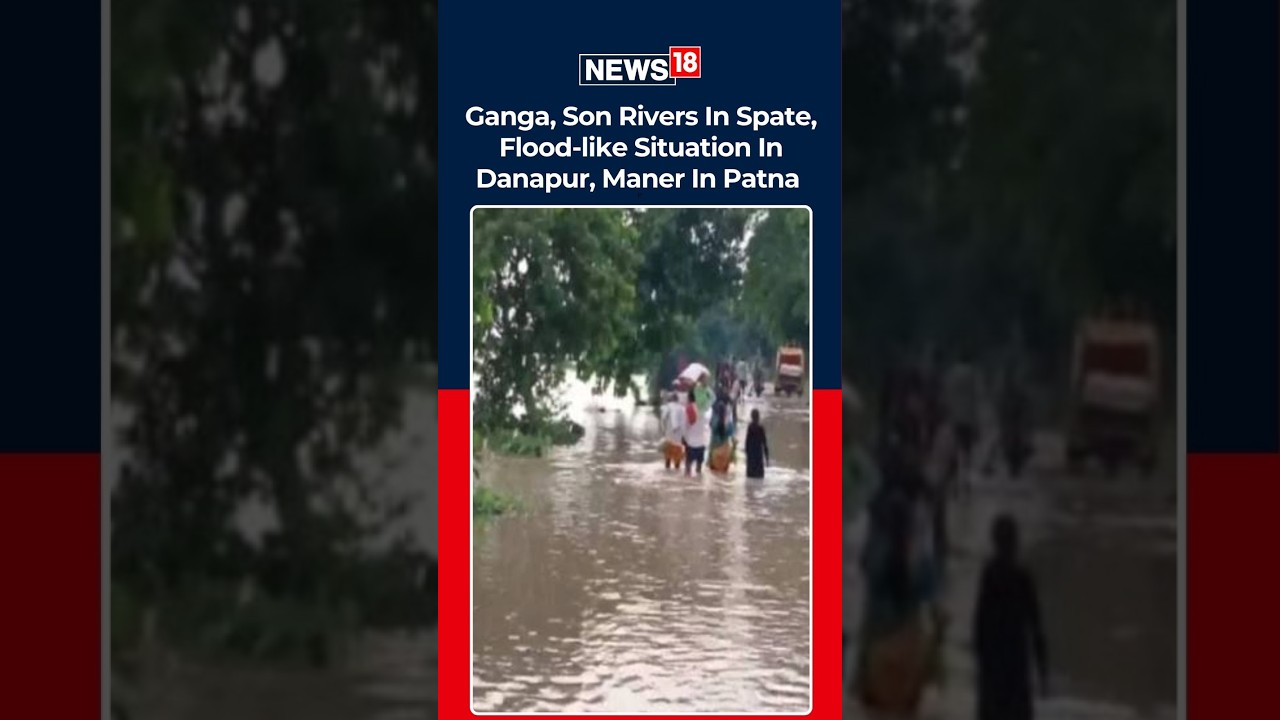 Bihar Flood Alert: Ganga And Son Rivers Swell, Danapur-Maner On Edge | N18S