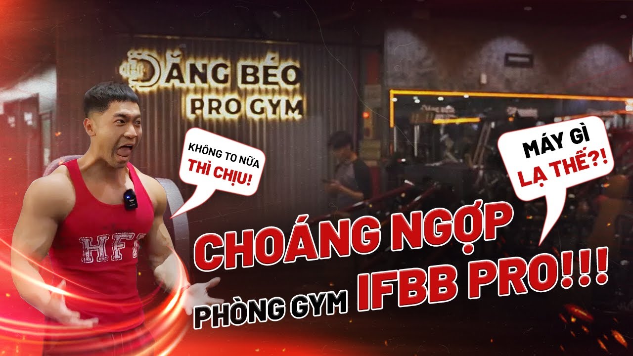 TRẢI NGHIỆM PHÒNG GYM CỦA IFBB PRO ĐĂNG BÉO – TẬP Ở ĐÂY KHÔNG TO ĐƯỢC THÌ... CHỊU!