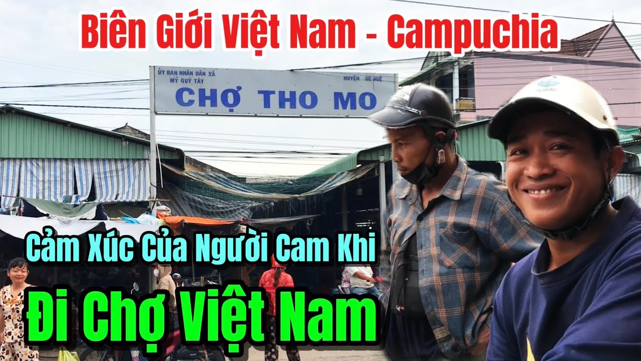 Tình Hình Biên Giới Việt - Cam.Bất Ngờ Trước Hình Ảnh Người Cam Tấp Nập Đi Chợ Việt Nam #ChợViệtTV