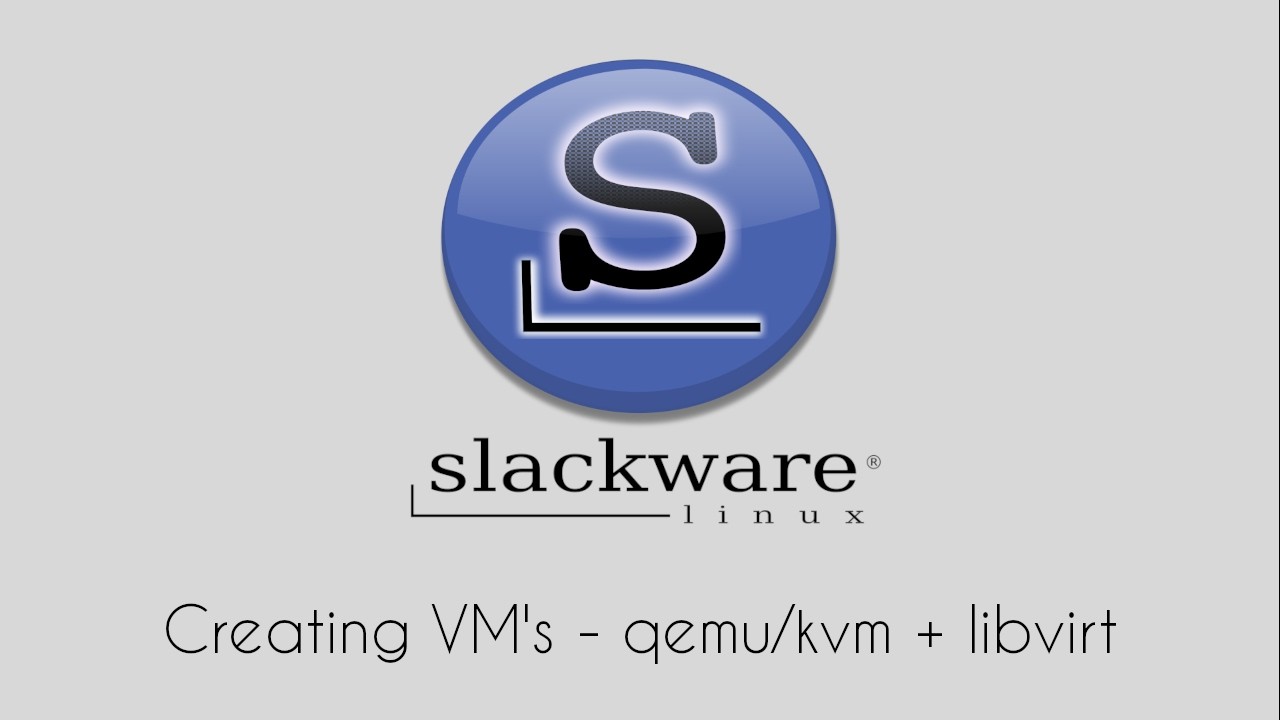 Slackware 15: Creating Virtual Machines - QEMU/KVM and Libvirt