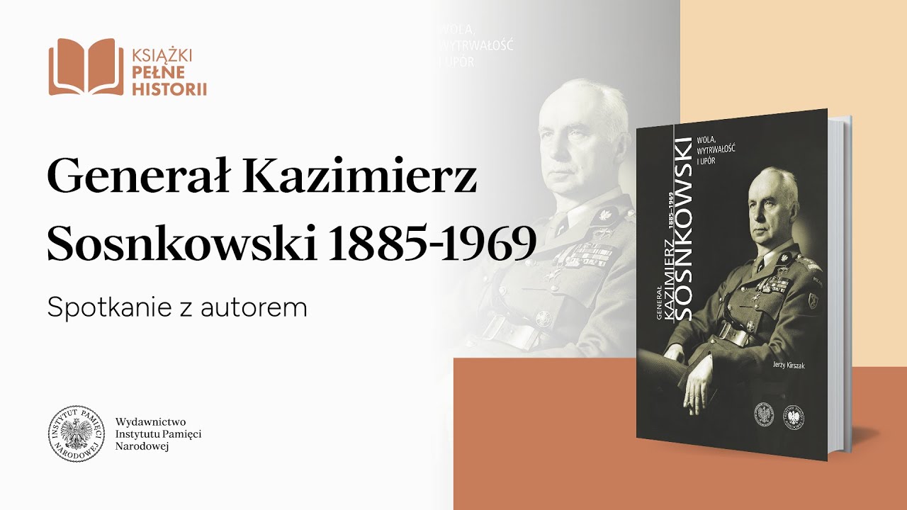 Generał Kazimierz Sosnkowski 1885-1969 &ndash; Książki pełne historii  [SPOTKANIE Z AUTOREM]