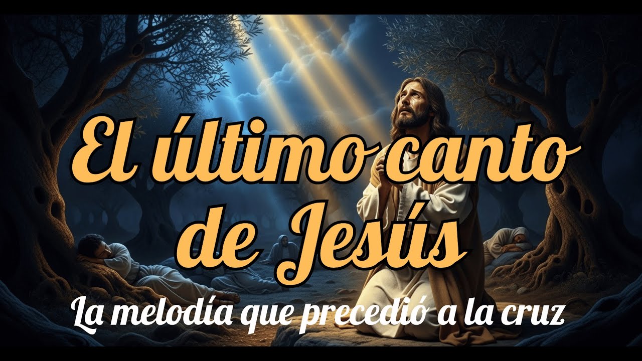 🎵 El Último Canto de Jesús — “La melodía que precedió a la cruz”