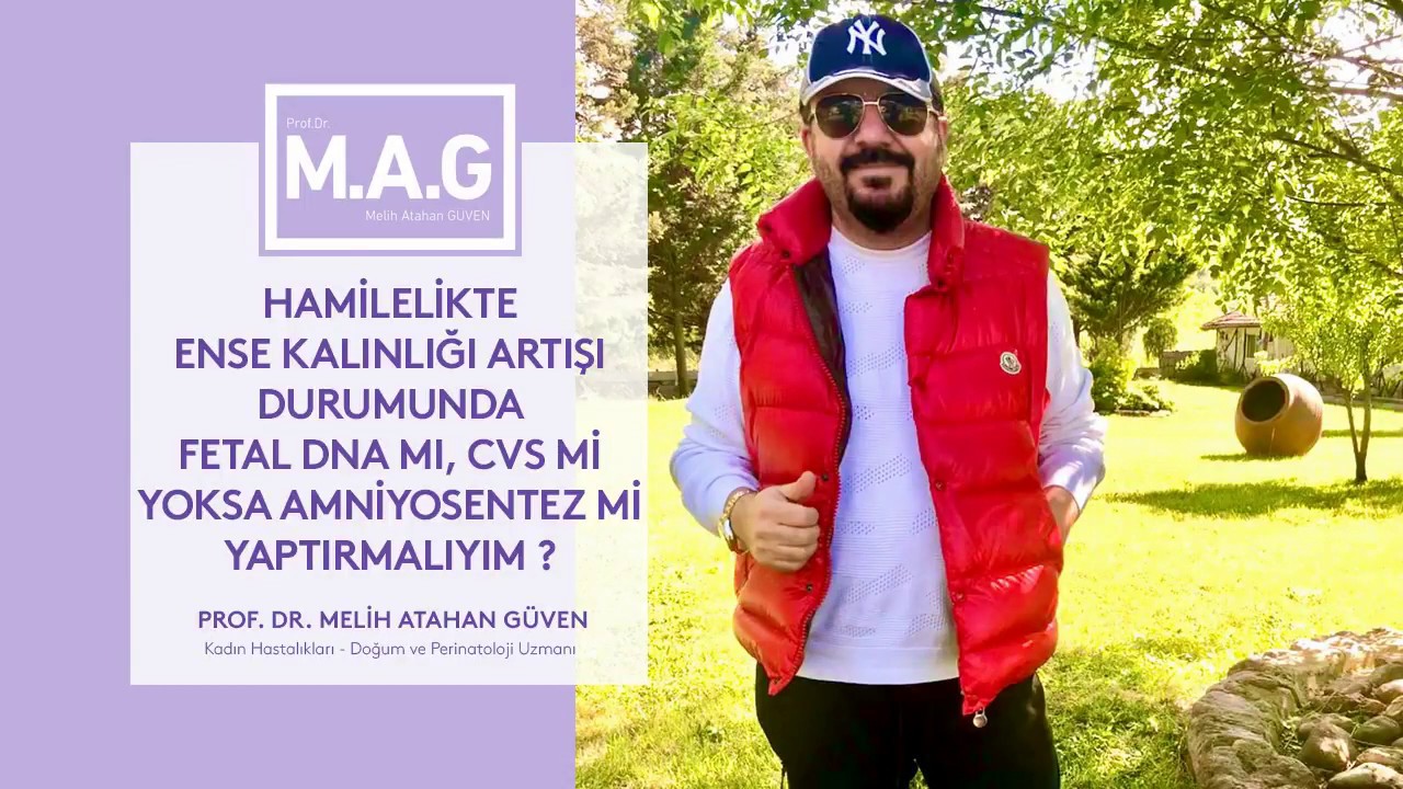 Hamilelikte bebeğin ense kalınlığı fazlaysa, Fetal DNA mı, CVS mi, Amniyosentez mi yaptırmalıyım ?