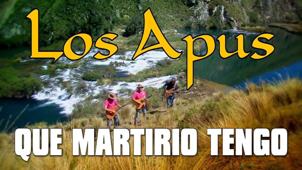 Los Apus del Perú / Que martirio tengo / video oficial  / Tarpuy Producciones