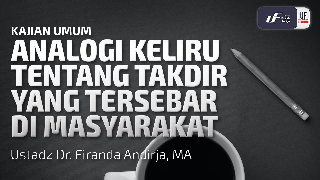 Analogi Keliru Tentang Takdir Yang Tersebar Di Masyarakat - Ustadz Dr. Firanda Andirja M.A