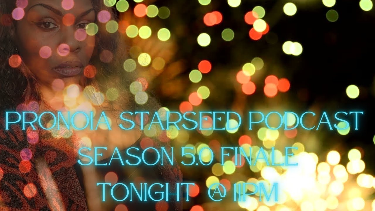 Pronoia Starseed Podcast Season 5.0 Finale  📱