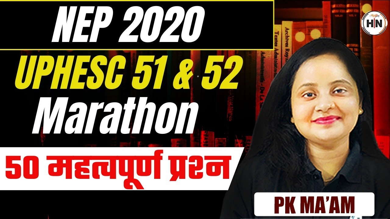 NEP 2020  | UPHESC 51 & 52 Marathon | 50 महत्वपूर्ण प्रश्न | PK Ma’am | HN Adhyayan