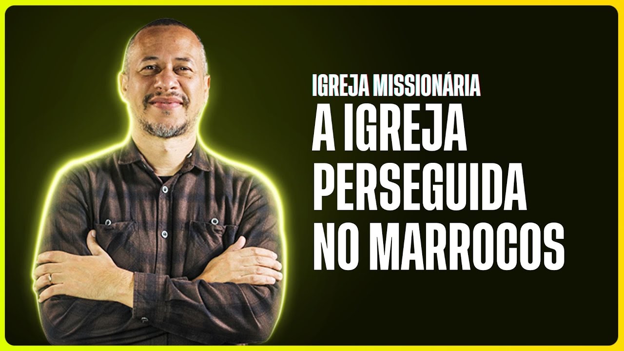 A IGREJA PERSEGUIDA NO MARROCOS | IGREJA MISSIONÁRIA #12